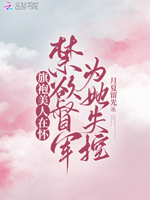 旗袍美人在懷,禁欲督軍為她失控
