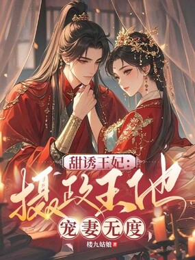 甜诱王妃：摄政王他宠妻无度在线阅读