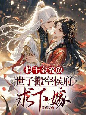 假千金流放,世子搬空侯府求下嫁在线阅读