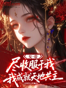 女帝盡收服于我，我成就天地共主