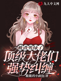 被渣男渣了，頂級(jí)大佬強(qiáng)勢(shì)糾纏