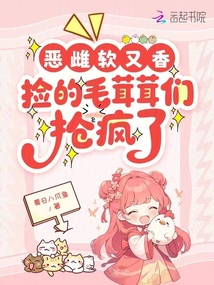 惡雌軟又香，撿的毛茸茸們搶瘋了