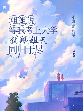 姐姐说，等我考上大学就跟姐夫同归于尽在线阅读