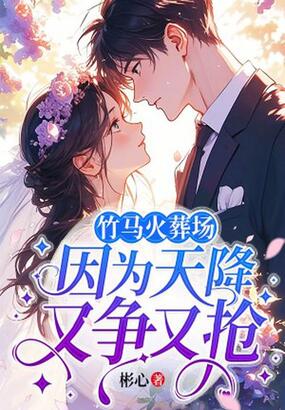 竹马火葬场，因为天降又争又抢在线阅读