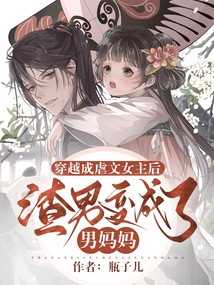 穿越成虐文女主后,渣男变成了男妈妈