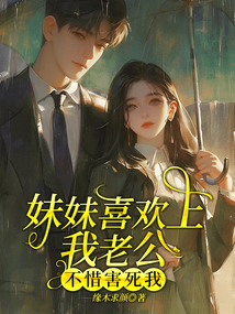 妹妹喜歡上我老公，不惜害死我