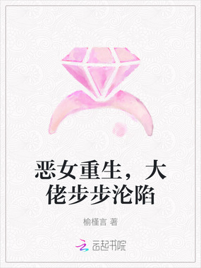 恶女重生，大佬步步沦陷在线阅读