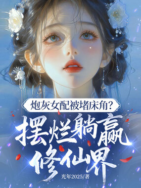 炮灰女配被堵床角？摆烂躺赢修仙界在线阅读
