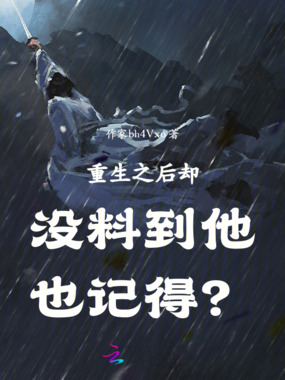 重生之后却没料到他也记得？在线阅读