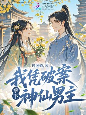 我凭破案拿下神仙男主在线阅读