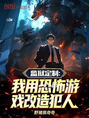 监狱定制：我用恐怖游戏改造犯人在线阅读