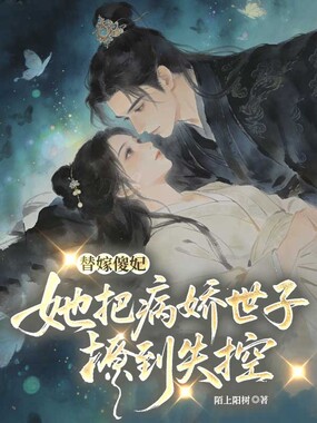 替嫁傻妃，她把病娇世子撩到失控在线阅读