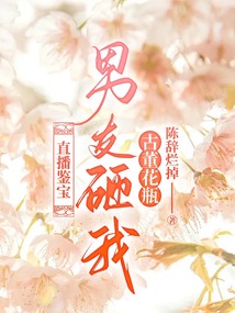 直播鑒寶，男友砸我古董花瓶