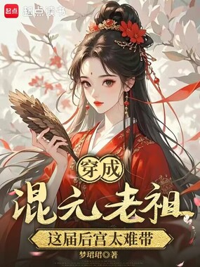 穿成混元老祖，这届后宫太难带在线阅读