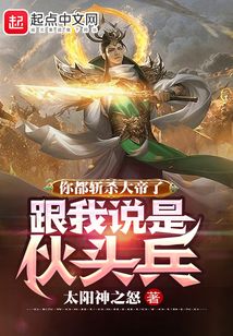 你都斬殺大帝了，跟我說是伙頭兵