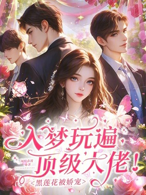 入梦玩遍顶级大佬！黑莲花被娇宠在线阅读