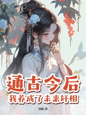 通古今后,我养成了未来奸相在线阅读