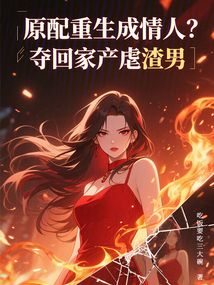 原配重生成情人？奪回家產(chǎn)虐渣男
