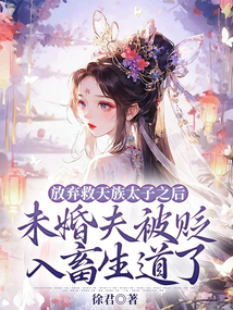放棄救天族太子之后，未婚夫被貶入畜生道了