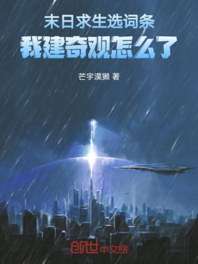 末日求生选词条，我建奇观怎么了在线阅读