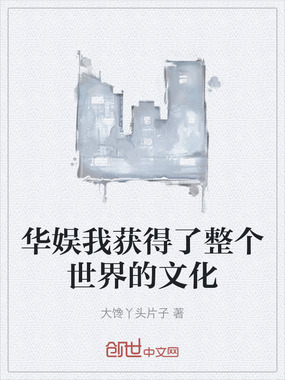 华娱我获得了整个世界的文化在线阅读