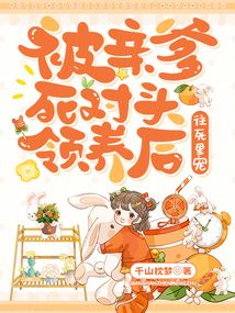 被親爹死對頭領(lǐng)養(yǎng)后，往死里寵
