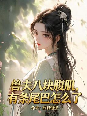 兽夫八块腹肌，有条尾巴怎么了在线阅读