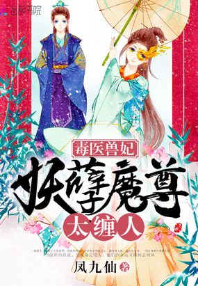 毒医兽妃：妖孽魔尊，太缠人在线阅读