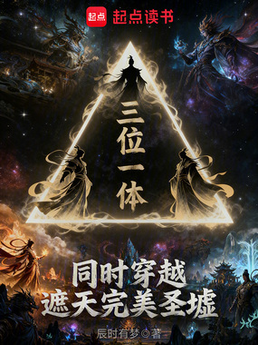 三位一体，同时穿越遮天完美圣墟在线阅读