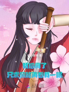我后悔了，只求你能再看我一眼在线阅读