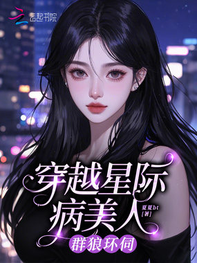 穿越星际病美人,群狼环伺在线阅读