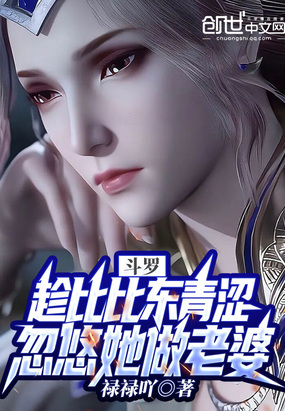 斗罗：趁比比东青涩忽悠她做老婆在线阅读