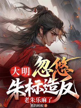 大明：忽悠朱标造反，老朱乐麻了在线阅读