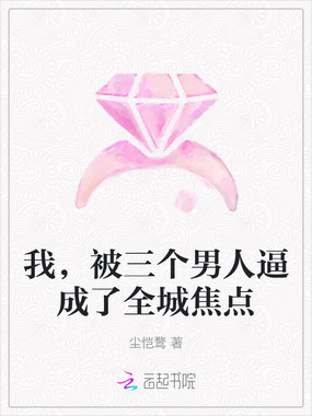 我,被三个男人逼成了全城焦点在线阅读