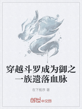 穿越斗罗成为御之一族遗落血脉在线阅读
