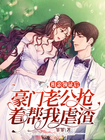 相親領證后，豪門老公搶著幫我虐渣