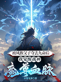 被鳳族父子奪去九命后,我覺醒戰(zhàn)神魔尊血脈