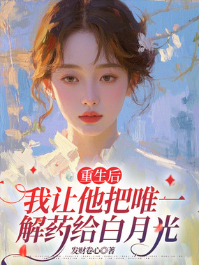 重生后,我让他把唯一解药给白月光在线阅读