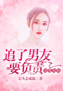 戀愛(ài)秘籍,追了男友要負(fù)責(zé)