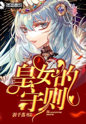 皇女的守则最新章节全文无弹窗在线阅读-QQ阅读都市男生网