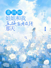 重回80，姐姐和我互換高考成績(jī)那天