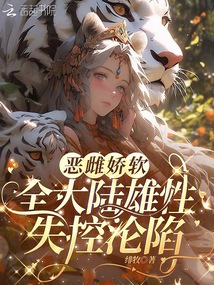 惡雌嬌軟,全大陸雄性失控淪陷