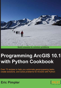 Programming ArcGIS 10.1 with Python Cookbook