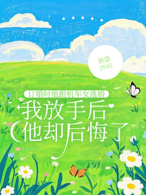 订婚时他跟机车女逃婚,我放手后他却后悔了在线阅读