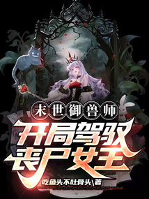 末世御獸師，開局駕馭喪尸女王！