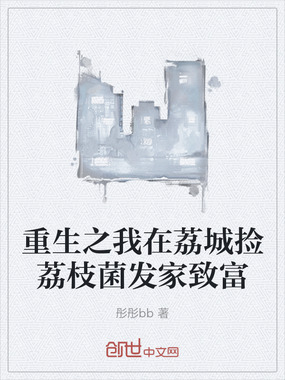 重生之我在荔城捡荔枝菌发家致富在线阅读