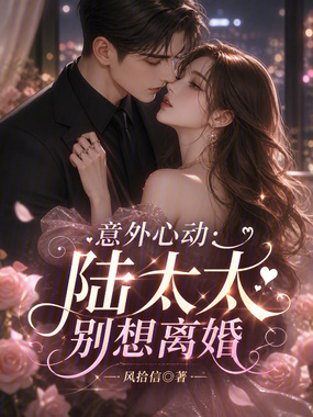 意外心动:陆太太别想离婚在线阅读
