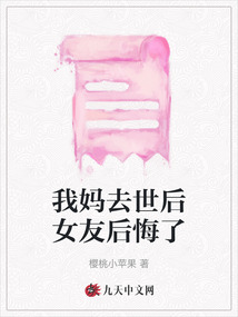 我媽去世后女友后悔了