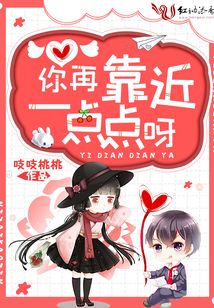 你再靠近一點(diǎn)點(diǎn)呀