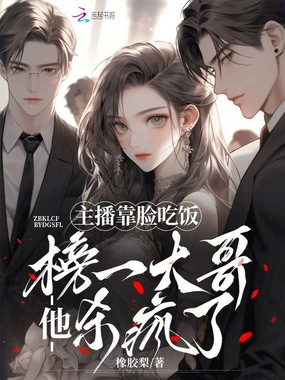 主播靠脸吃饭,榜一大哥他杀疯了在线阅读